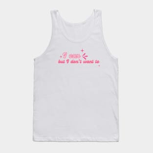 I can but I don’t want to Tank Top